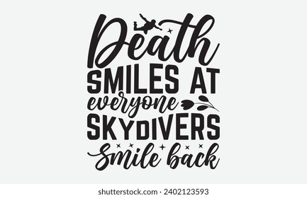 Death Smiles At Everyone Skydivers Smile Back -Skydiving T-Shirt Design, Hand-Drawn Lettering Illustration, For Wall, Phrases, Poster, Hoodie, Templates, And Flyer, Cutting Machine.
