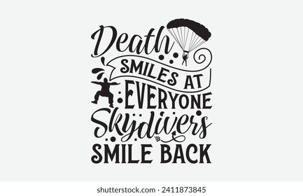 Death Smiles At Everyone Skydivers Smile Back - Skydiving T Shirt Design, Modern calligraphy, Cut Files for Cricut, Typography Vector for poster, banner, flyer and mug.