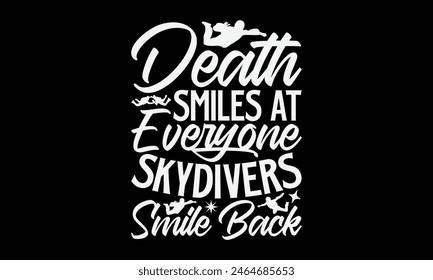 
Death Smiles At Everyone Skydivers Smile Back- Skydiving t- shirt design, Hand drawn lettering phrase isolated on black background, Illustration for prints on bags, posters, cards, greeting card temp