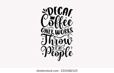 Decaf coffee only works throw it at people - Coffee SVG Design Template, Drink Quotes, Calligraphy graphic design, Typography poster with old style camera and quote.