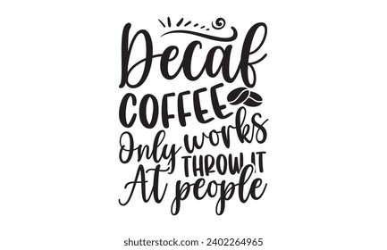 Decaf Coffee Only Works Tire It At People-Coffee t-shirt design, caligrafía artesanal de ilustración vectorial para la máquina de corte, Silhouette Cameo, Cricut Vector ilustración Template, aislado en whid
