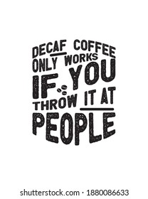 Decaf coffee only works if you throw it at people. Hand drawn typography poster design. Premium Vector.