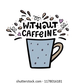 Decaffeinated coffee cup with handdrawn lettering Without Caffeine and design elements . Handdrawn vector illustration.
