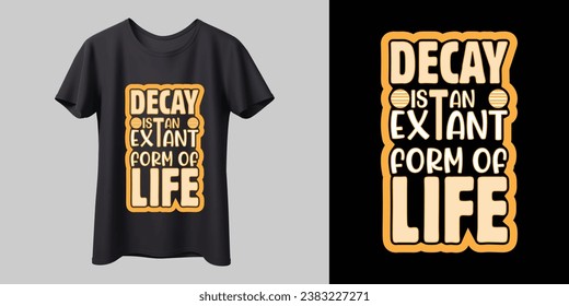 'Decay is an Extant Form of Life' Stylish T-shirt design, modern vector, typography, lettering, vector template ready for print, banner, shirt, mug