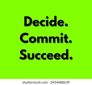 Decide. Commit. Succeed Inspirational and motivational quotes, typography designs: for prints, posters, cards, t shirt, coffee mug hoodies etc. 