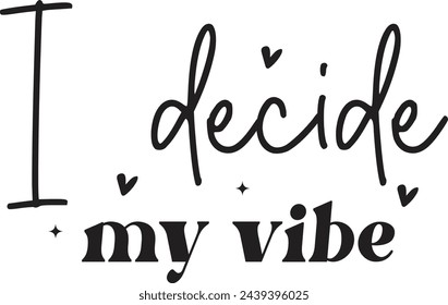 I decide my vibes, good vibes , Vibe, positive vibes only, Cricut Silhouette cut files - Eps svg