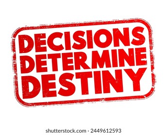 Decisions Determine Destiny - conveys the idea that the choices one makes in life significantly influence their future outcomes, opportunities, and overall destiny, text concept stamp