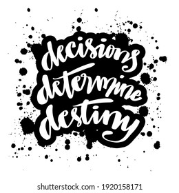 Decisions, determine, destiny hand lettering. Motivational quote.