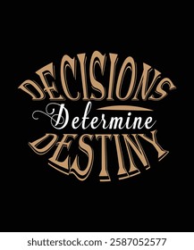 Decisions Determine Destiny t shirt design