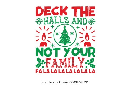 Deck the halls and not your family fa la  - Christmas t shirt design, typography SVG design Christmas Quotes, mugs, signs lettering with antler vector illustration for Christmas 