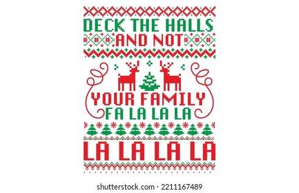 Deck the halls and not your family fa la la - Ugly Christmas Sweater T-shirt Design, Hand drawn lettering phrase isolated on white background, eps, svg Files for Cutting
