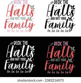 DECK THE HALLS AND NOT YOUR FAMILY-Funny Christmas T-Shirt Design