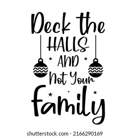 Deck the Halls and Not Your Familyis a vector design for printing on various surfaces like t shirt, mug etc. 
