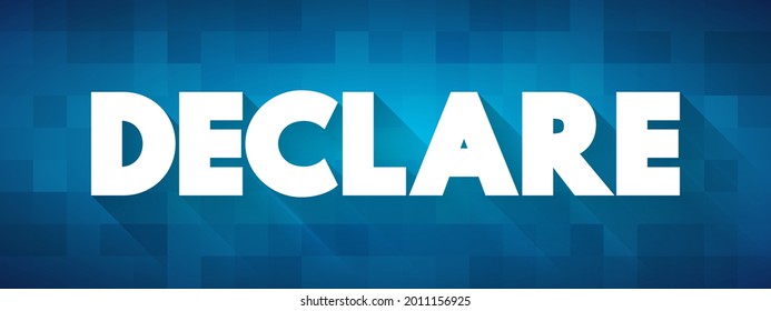 Declare - means to formally state or announce something clearly and officially, especially in a public or legal context, text concept background