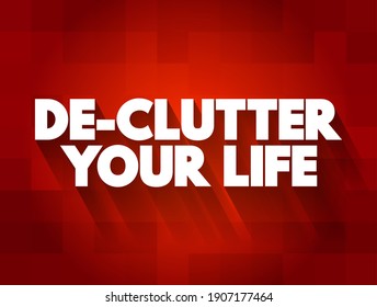 De-Clutter Your Life - to simplify, organize, and remove unnecessary things or activities from your life, text concept background