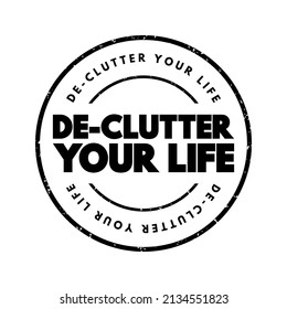 De-Clutter Your Life - to simplify, organize, and remove unnecessary things or activities from your life, text concept stamp