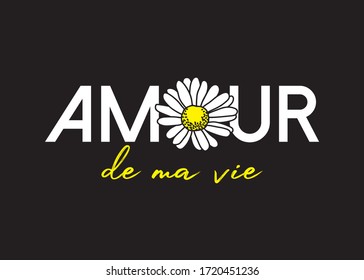 Decorative Amour de Ma Vie (Love of My Life in French) Text with Cute Daisy Flower Illustration, Fashion and Poster Print Design