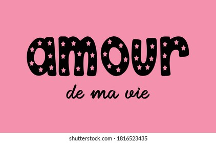 Decorative Amour De Ma Vie (Love of My Life in French) Slogan for Fashion and Poster Prints