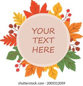 Decorative autumn frame. Inscription your text here. Round frame from colorfull autumn leaves. Vector illustration in flat style isolated on white background. 