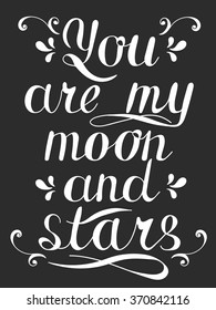 Decorative background, hand drawn lettering. Black backdrop with white letters.You are my moon and stars, poster design. Illustration with text