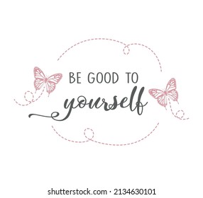 Decorative Be Good to Yourself Slogan with Pink Butterflies, Vector Design for Fashion and Poster Prints, Card, Sticker, Wall Art, Positive Quote, Inspirational Quote