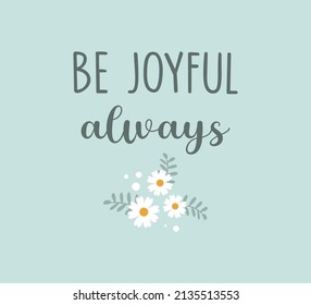 Decorative Be Joyful Always Slogan with Daisy Flowers, Vector Design for Fashion and Poster Prints, Floral Design, Sticker, Wall Art, Phone Case