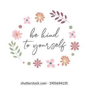 Decorative Be Kind to Yourself Slogan with Cute Flowers, Vector Design for Fashion and Poster Prints