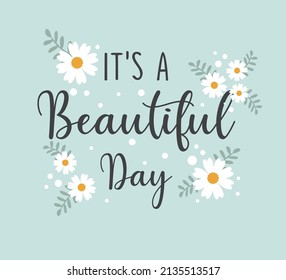 Decorative It's a Beautiful Day Slogan with Daisy Flowers, Vector Design for Fashion and Poster Prints, Floral Design, Sticker, Wall Art, Phone Case