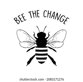 Decorative Bee The Change Slogan with Bee Illustration, Vector Design for fashion and Poster Design, Hand Drawn Black and White Design, T Shirt, Sticker, Wall Art, Poster