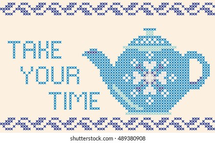 Decorative card with frame, teapot, lettering Take your time, cross-stitched embroidery imitation. Separated from background.