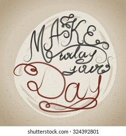Decorative card with hand-drawn lettering. Make today your day. Creative motivation quote. Typographic design poster in vector.