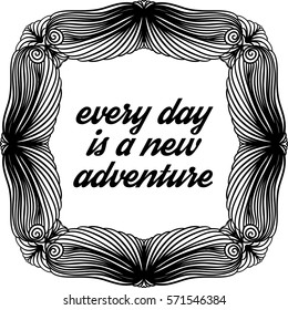 Decorative card with ornamental frame on white background. Every day is a new adventure inspirational quote. Vector illustration.
