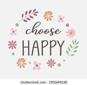 Decorative Choose Happy Slogan With Cute Flowers, Vector Design For Fashion And Poster Prints