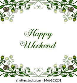 Decorative of colorful flower frame, for design of various lettering of happy weekend. Vector