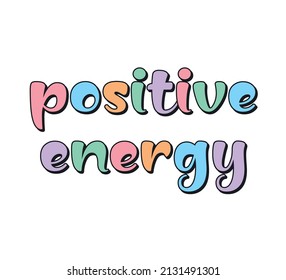 Decorative Colorful Positive Energy Slogan for Fashion and Poster Prints, Sticker, Card, Wall Art, Magnet Design