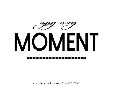 Decorative Enjoy Every Moment Text for Fashion, Poster and Card Prints