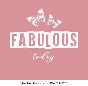 Decorative Fabulous Today Slogan with Butterfly Illustration, Vector Design for Fashion and Poster Prints, Shirt, T Shirt, Poster, Wall Art, Sticker, Phone Case, Ornament, Towel, Bag, Cute Butterfly