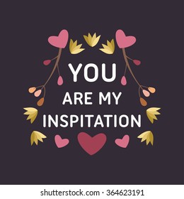 Decorative Floral Frame with Text - You are my inspiration - on Black Background. Vector Design Element for Valentines Day Greeting Card