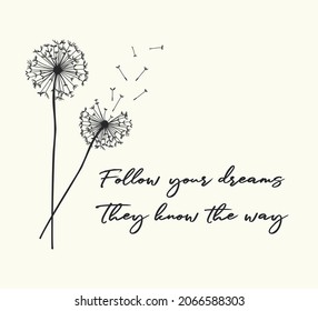 Decorative Follow Your Dreams, They Know the Way Slogan with Dandelion Flowers, Vector Design for Fashion and Poster Prints, T Shirt, Poster, Wall Art, Sticker, Phone Case, Ornament, Towel, Bag, Dream