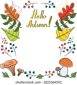 Decorative frame in autumn style: fallen leaves, berries and mushrooms. Text: "Hello Autumn". Vector image
