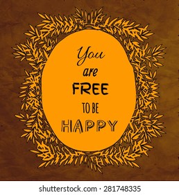  Decorative frame on old paper texture. Inspirational quote "You are free to be happy".
