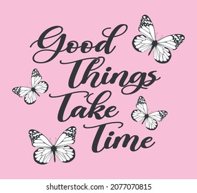 Decorative Good Things Take Time Slogan with Butterflies, Vector Design for Fashion and Poster Prints, T Shirt, Shirt, Poster, Wall Art, Sticker, Phone Case, Napkin