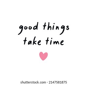 Decorative Good Things Take Time Slogan with Cute Heart, Vintage, Vector Design for Fashion and Poster Prints, Sticker, Bag, Mug, Textile