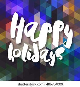 Decorative Greeting Card with handdrawn lettering. Modern ink calligraphy. Handwritten white phrase Happy Holidays on colorful abstract background. Trendy vector design element for decor and posters
