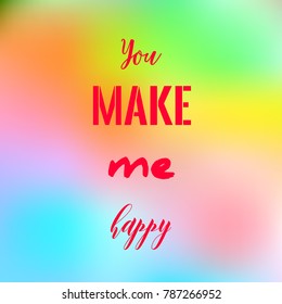 Decorative greeting card with quote "You make me happy" on colorful rainbow gradient blurred background. Vector illustration.