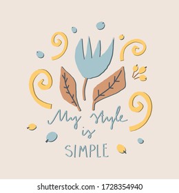 Decorative hand drawn flower, leaves and berries composition with lettering phrase: my style is simple. Vector template for postcard, print, cover or other users