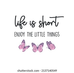 Decorative Life is Short Enjoy the Little Things Slogan with Pink Butterflies, Vector Design for Fashion and Poster Prints, Card, Sticker, Wall Art, Positive Quote, Inspirational Quote, Pink Butterfly