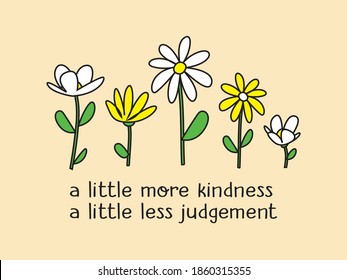 Decorative A Little More Kindness, A Little Less Judgement Slogan with Cute Colorful Flowers, Vector Design for Fashion, Card and Poster Prints