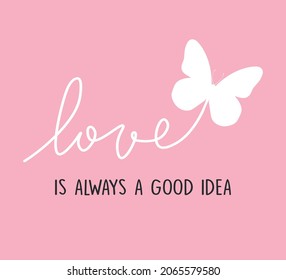 Decorative Love is Always a Good Idea Slogan with Butterfly, Vector Design for Fashion and Poster Prints