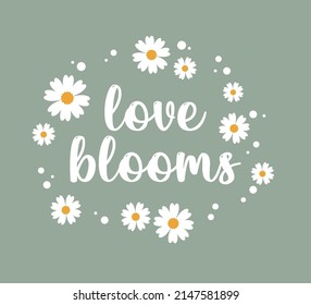 Decorative Love Blooms Slogan with Daisy Flowers, Vector Design for Fashion and Poster Prints, Floral Design, Sticker, Wall Art, Phone Case